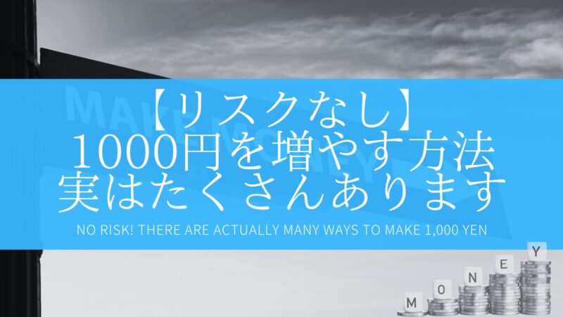 【リスクなし】1000円を増やす方法、実はたくさんあります